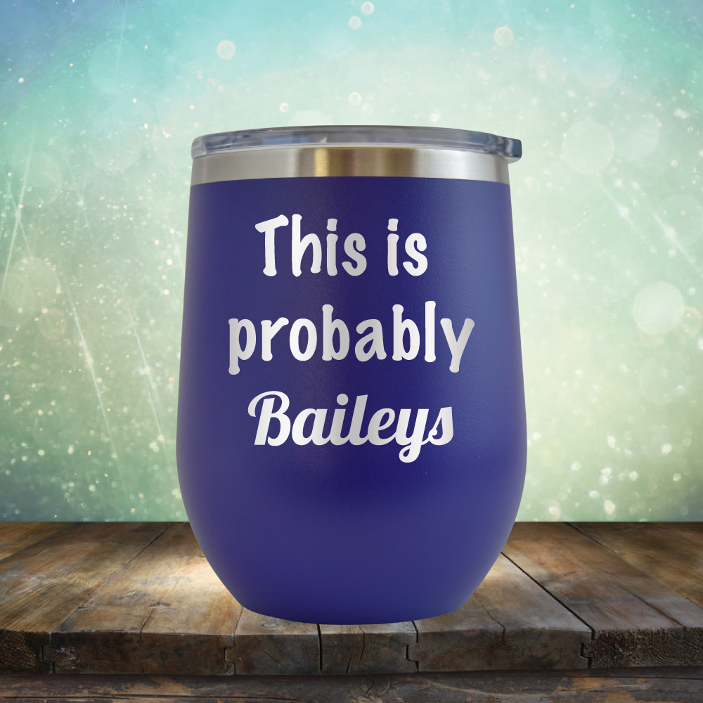 This is Probably Baileys - Stemless Wine Cup