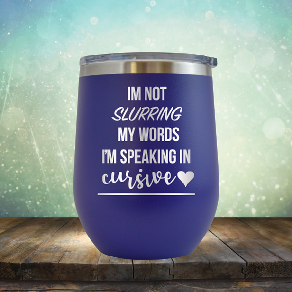 I&#39;m not Slurring my Words I&#39;m Speaking in Cursive - Stemless Wine Cup