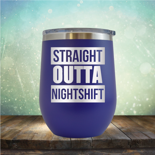 Straight Outta Night Shift - Stemless Wine Cup