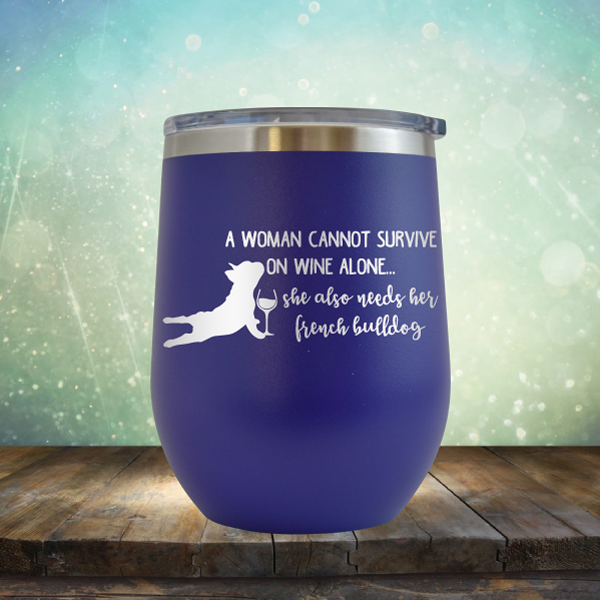 A Woman Cannot Survive on Wine Alone. She also needs her French Bulldog - Stemless Wine Cup