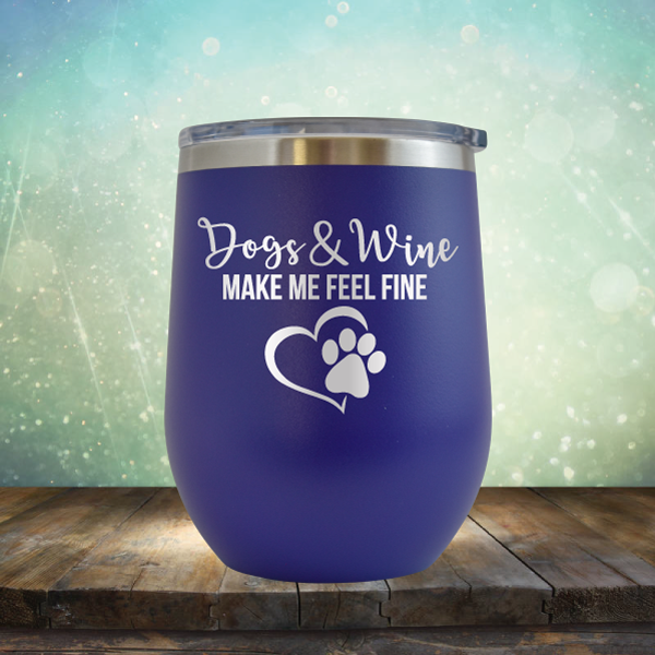 Dogs &amp; Wine Make Me Feel Fine - Stemless Wine Cup