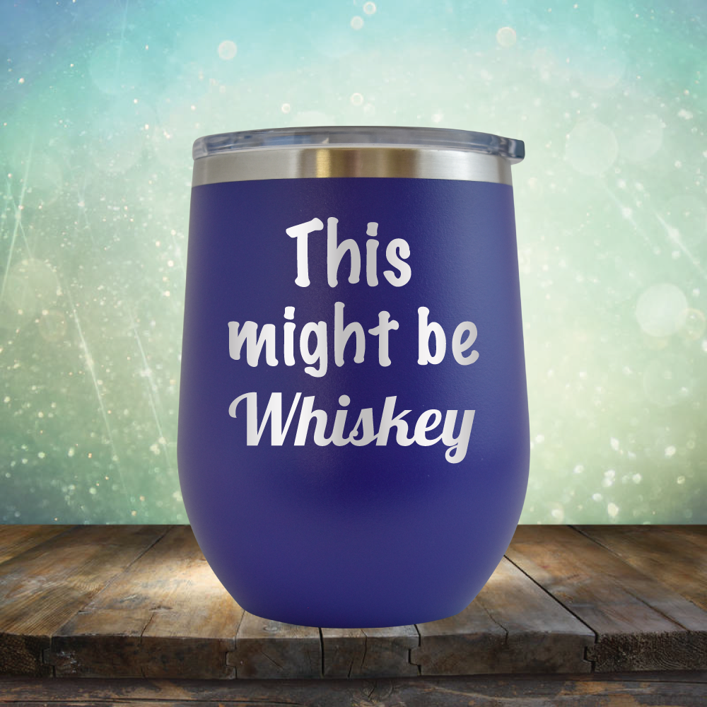 This Might Be Whiskey - Stemless Wine Cup