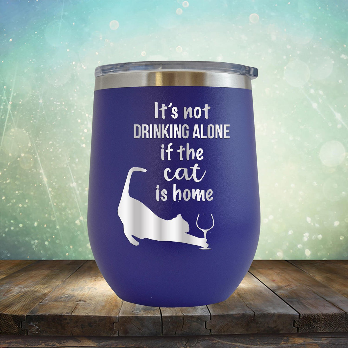 It&#39;s Not Drinking Alone If the Cat is Home - Stemless Wine Cup