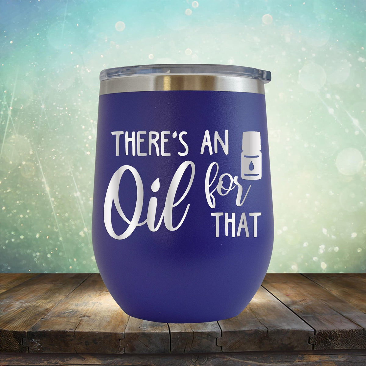 There&#39;s An Oil For That - Stemless Wine Cup