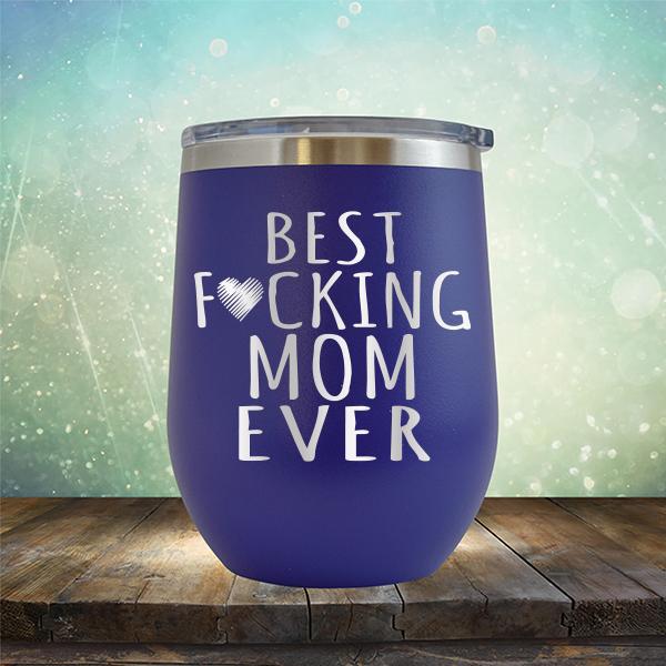 Best Fucking Mom Ever - Stemless Wine Cup