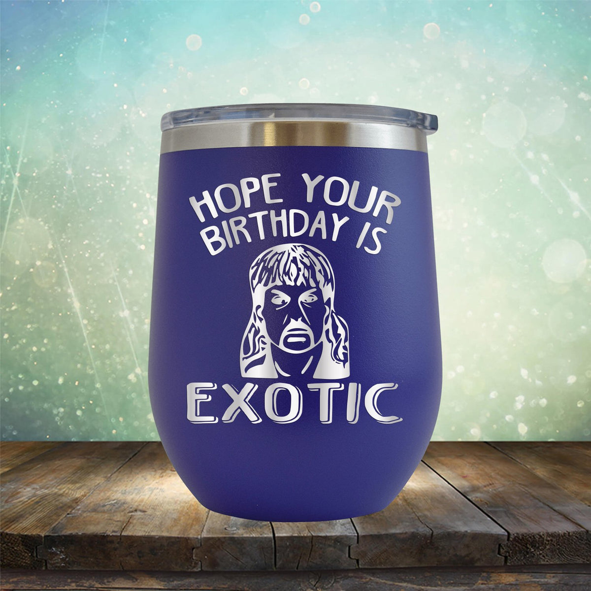 Hope Your Birthday is Exotic - Stemless Wine Cup