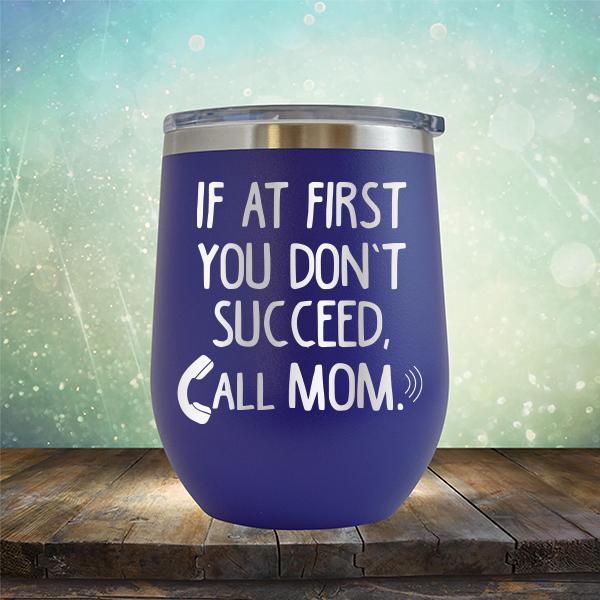 If At First You Don&#39;t Succeed Call Mom - Stemless Wine Cup