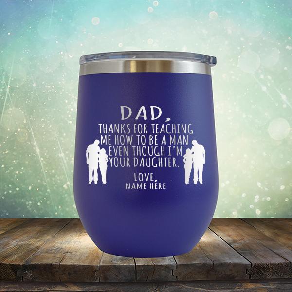 Dad Thanks For Teaching Me How to Be A Man Even Though I&#39;m Your Daughter - Stemless Wine Cup