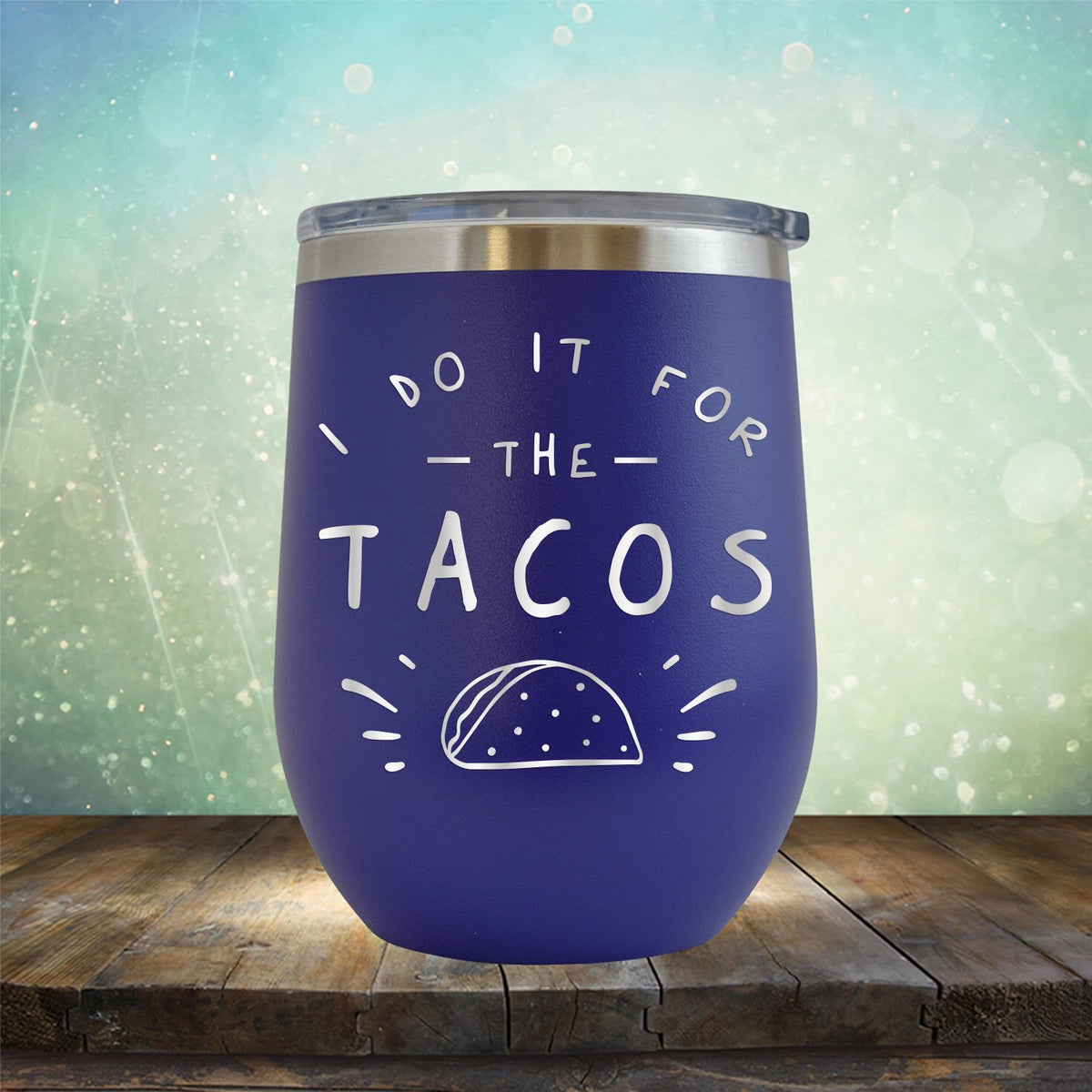 I Do It For The Tacos - Stemless Wine Cup