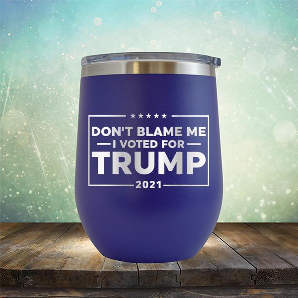 Don&#39;t Blame Me I Voted For Trump 2021 - Stemless Wine Cup