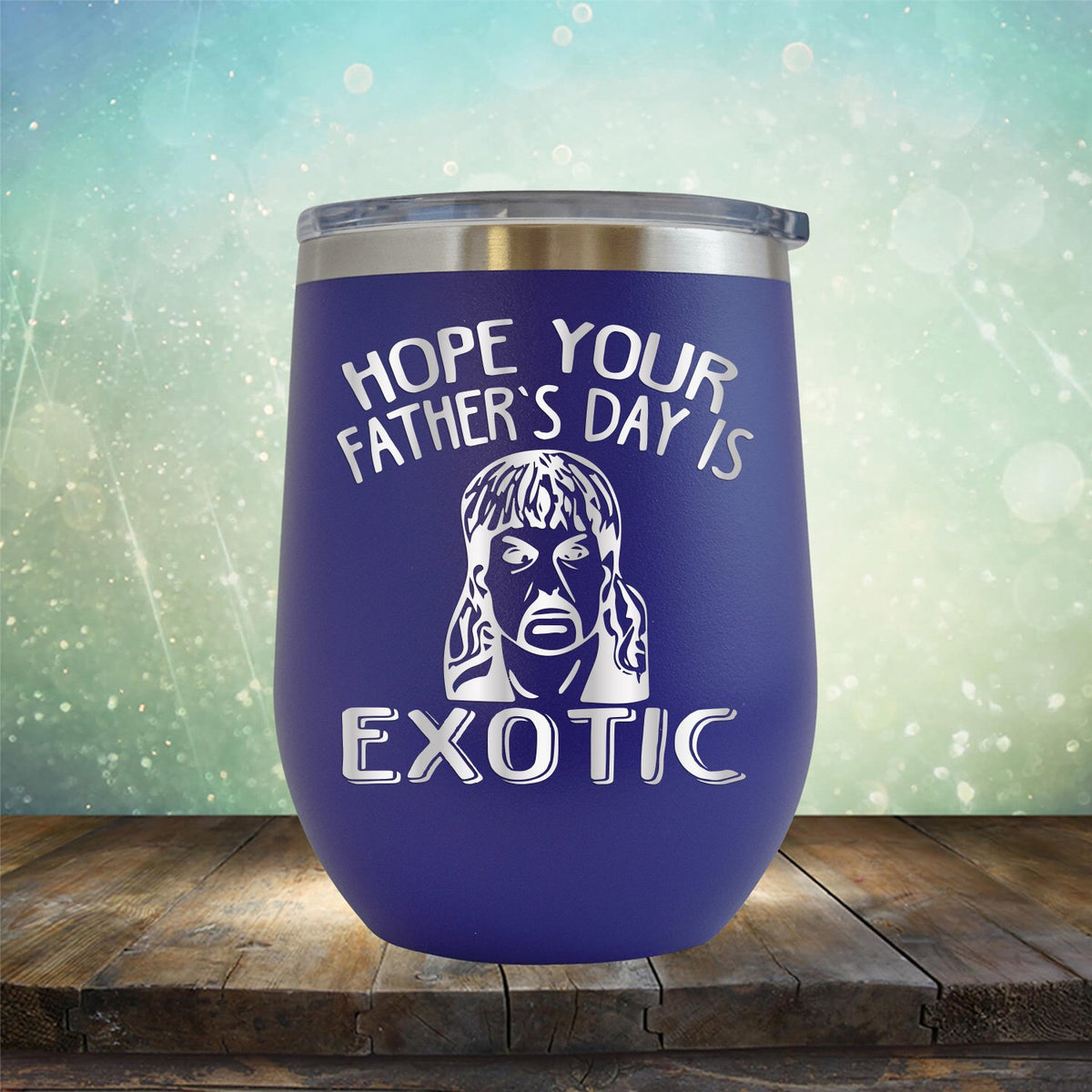 Hope Your Father&#39;s Day is Exotic - Stemless Wine Cup