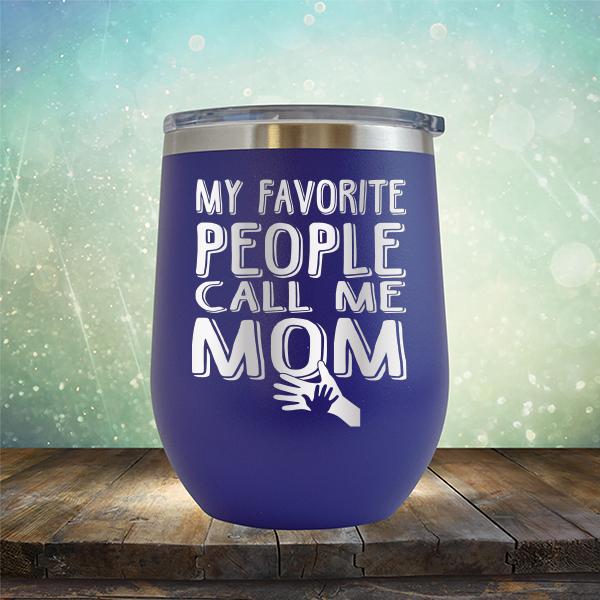 My Favorite People Call Me Mom - Stemless Wine Cup