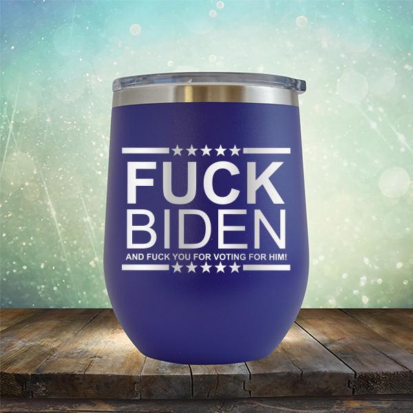 Fuck Biden And Fuck You For Voting For Him - Stemless Wine Cup