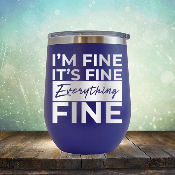 I'm Fine It's Fine Everything's Fine - Stemless Wine Cup