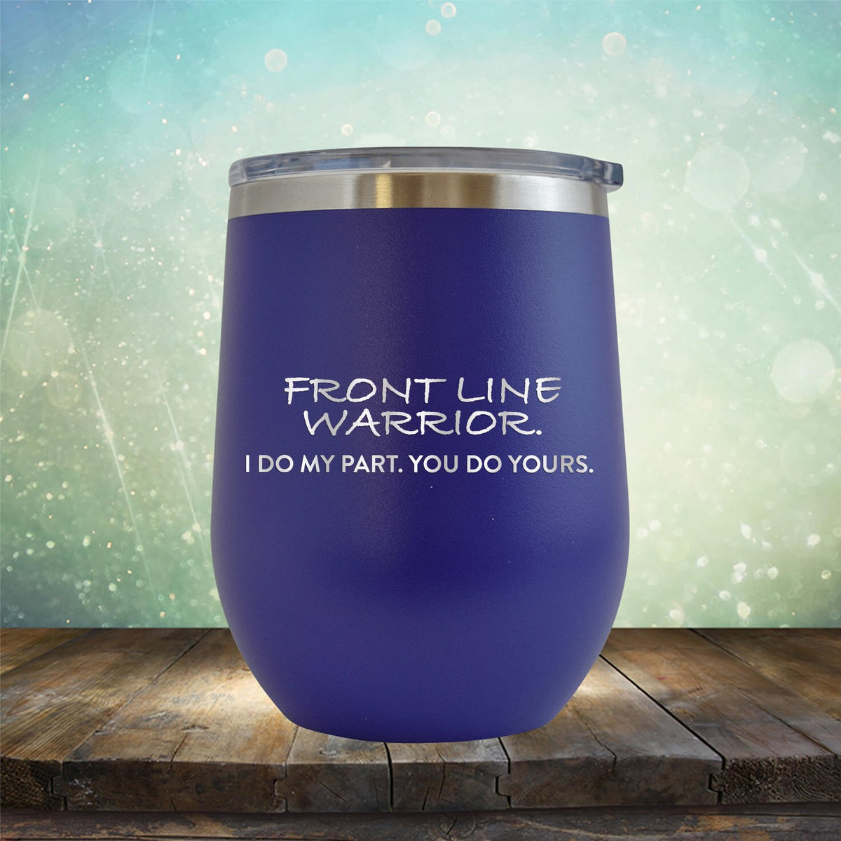 Frontline Warrior I Do My Part You Do Yours - Stemless Wine Cup