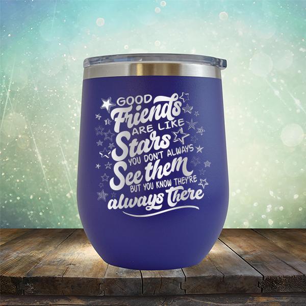 Good Friends Are Like Stars You Don&#39;t Always See Them But You Know They&#39;re Always There - Stemless Wine Cup