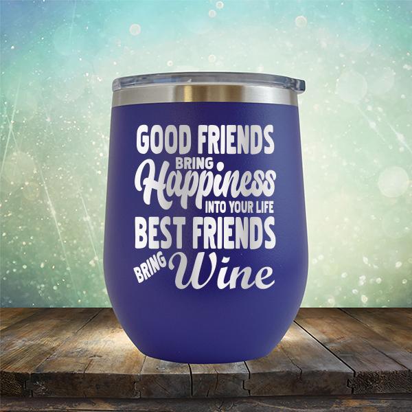 Good Friends Bring Happiness into Your Life Best Friends Bring Wine - Stemless Wine Cup