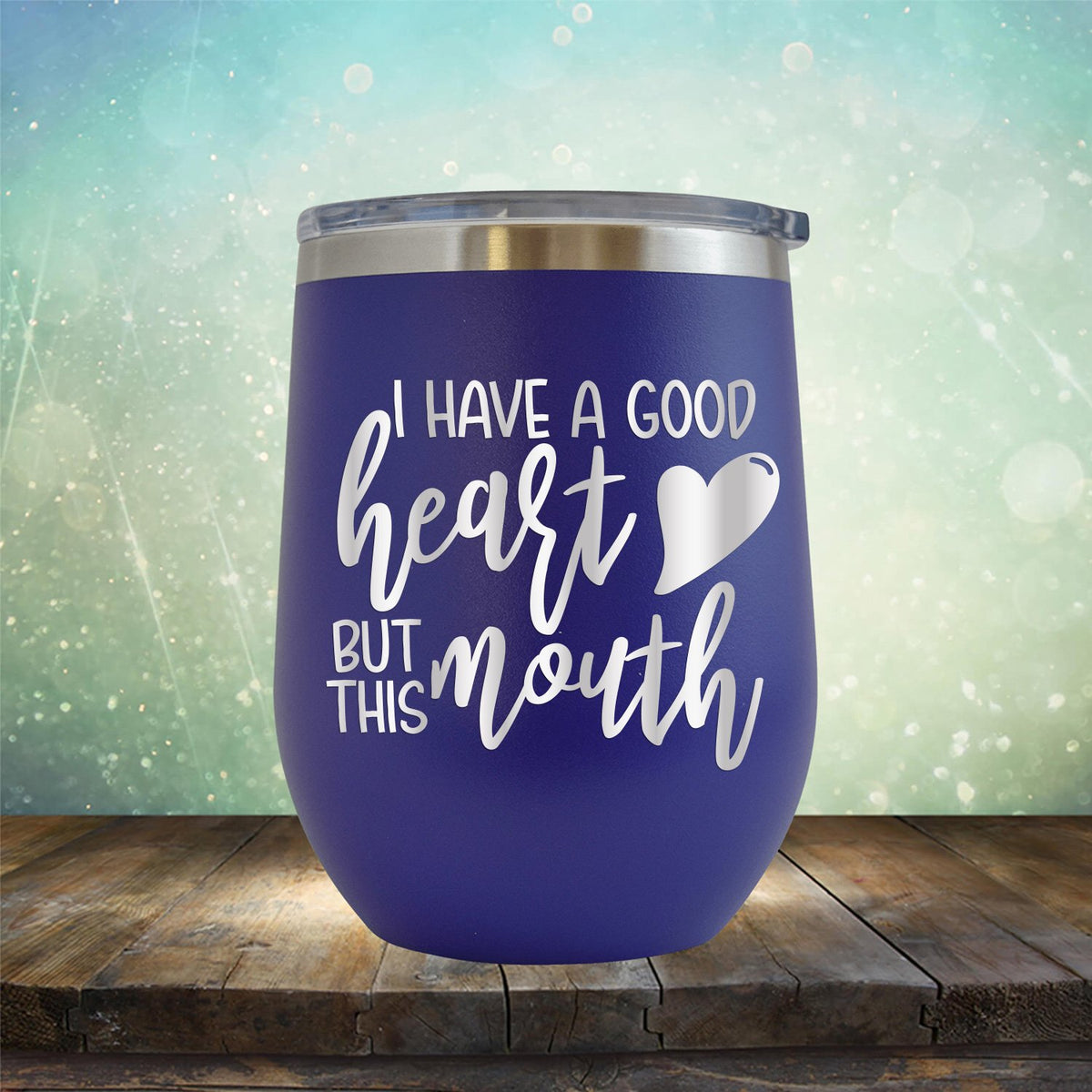 I Have A Good Heart But This Mouth - Stemless Wine Cup