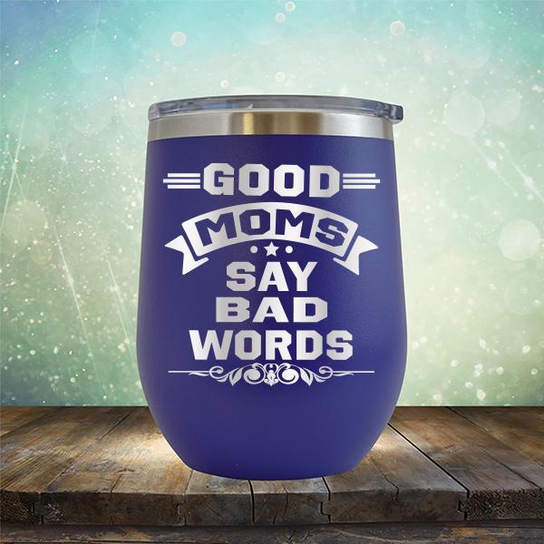 Good Moms Say Bad Words - Stemless Wine Cup