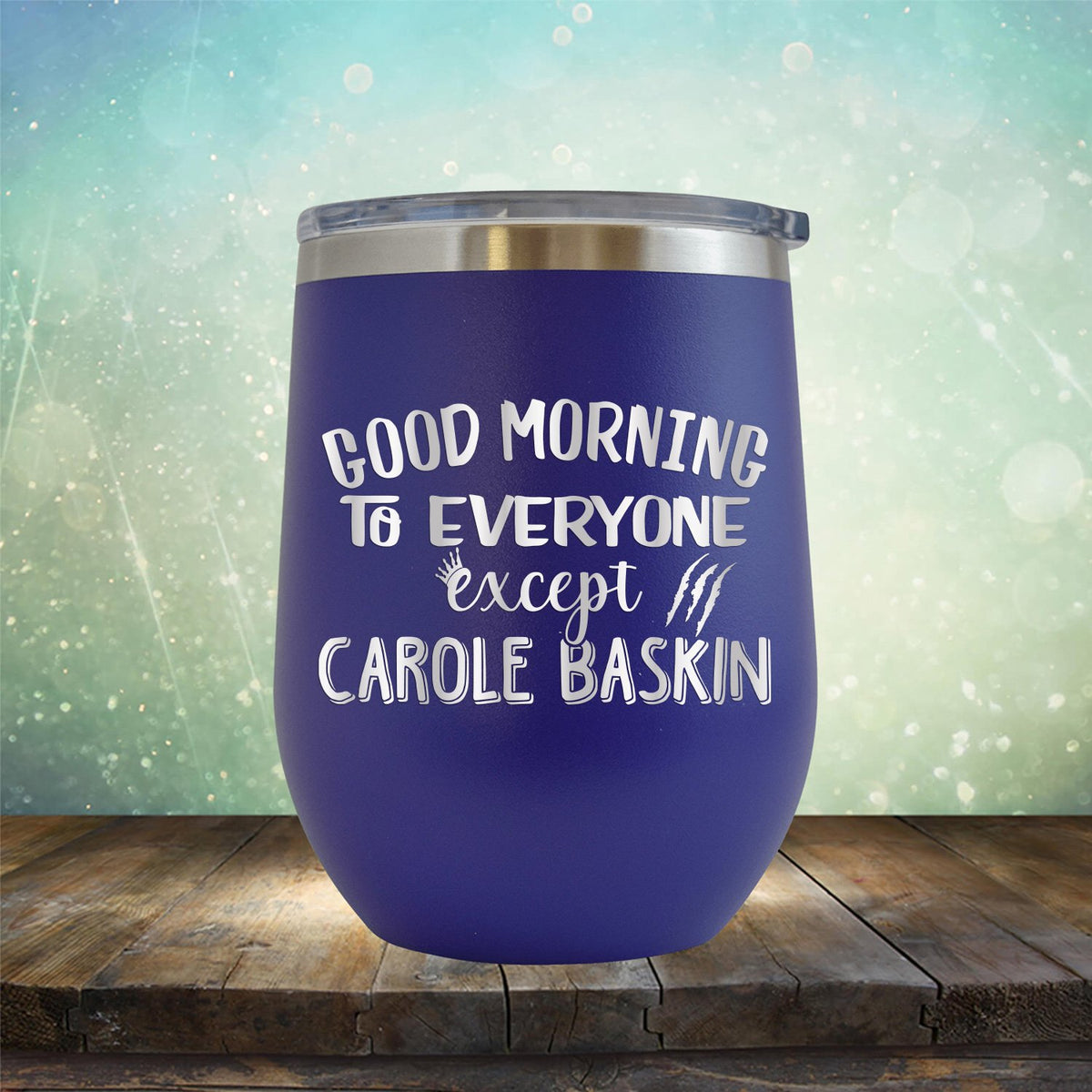 Good Morning to Everyone Except Carole Baskin - Stemless Wine Cup