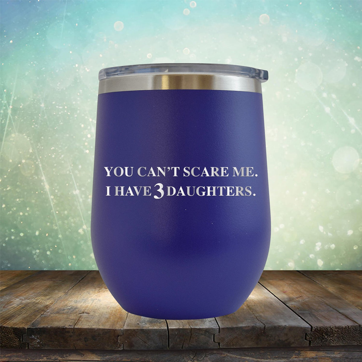 You Can&#39;t Scare Me I Have 3 Daughters - Stemless Wine Cup