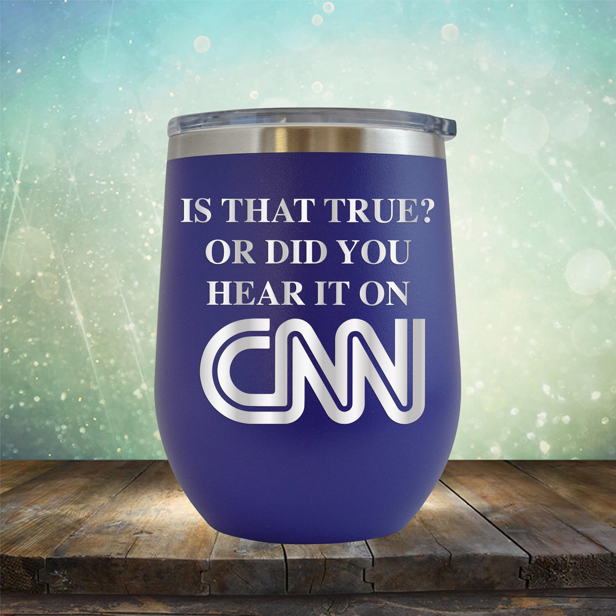 Is That True? Or Did You Hear It On CNN - Stemless Wine Cup