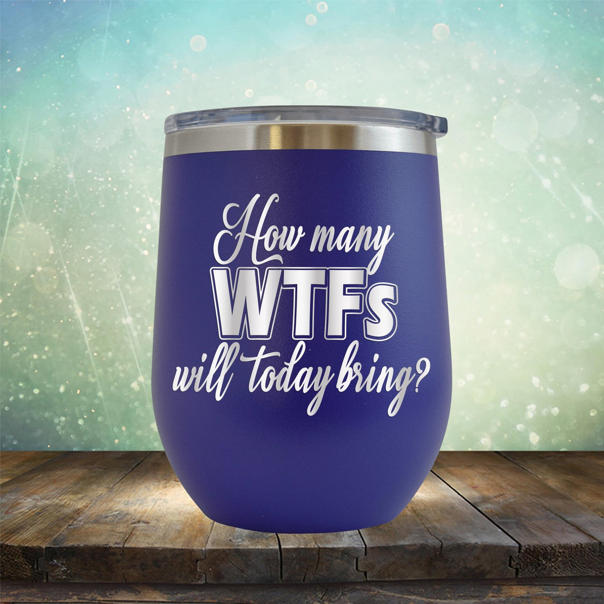 How Many WTFs Will Today Bring - Stemless Wine Cup