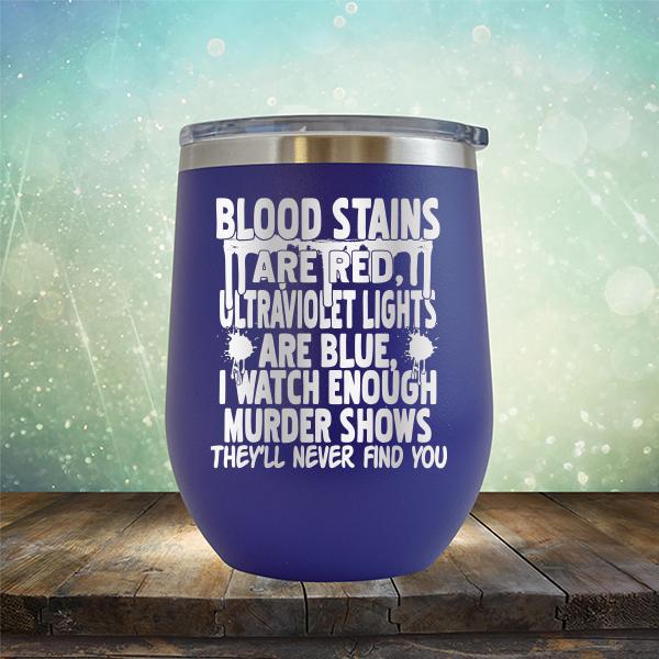 Blood Stains Are Red, Ultraviolet Lights Are Blue, I Watch Enough Murder Shows - Stemless Wine Cup