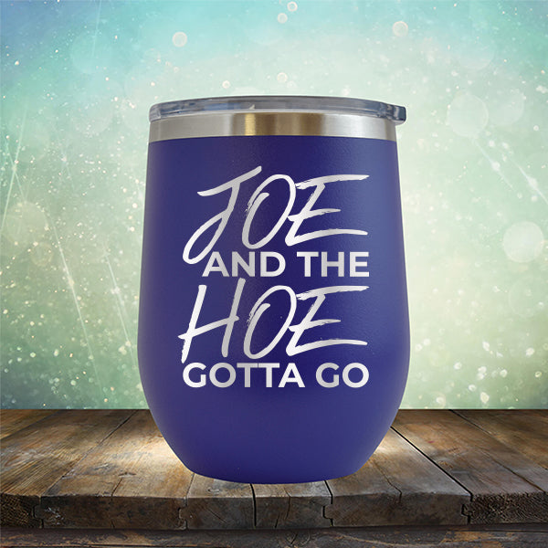 Joe And The Hoe Gotta Go - Stemless Wine Cup