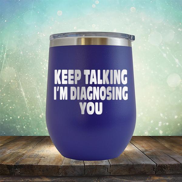 Keep Talking I&#39;m Diagnosing You - Stemless Wine Cup