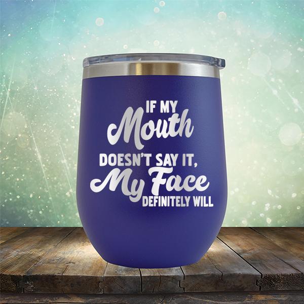 If My Mouth Doesn't Say It, My Face Definitely Will - Stemless Wine Cup