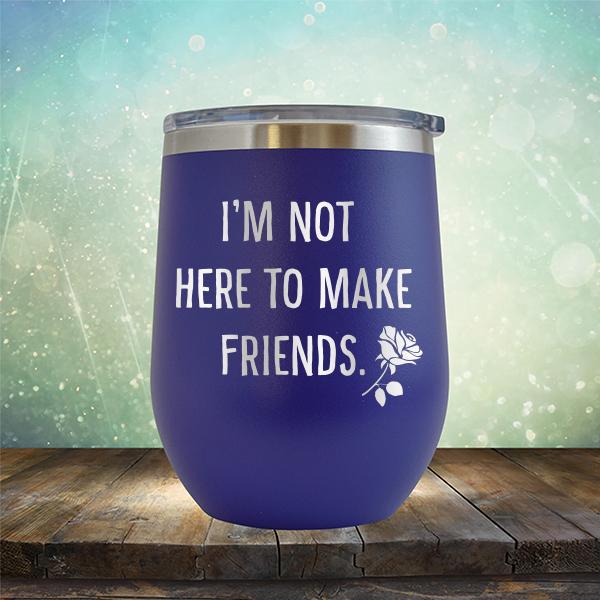 I&#39;m Not Here To Make Friends - Stemless Wine Cup