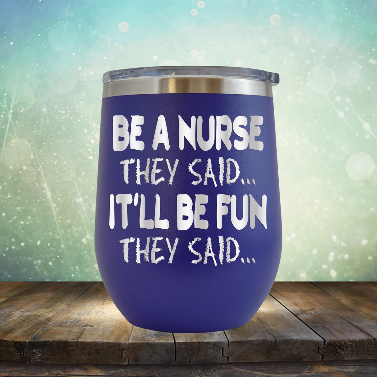 Be A Nurse They Said... It&#39;ll Be Fun They Said - Stemless Wine Cup