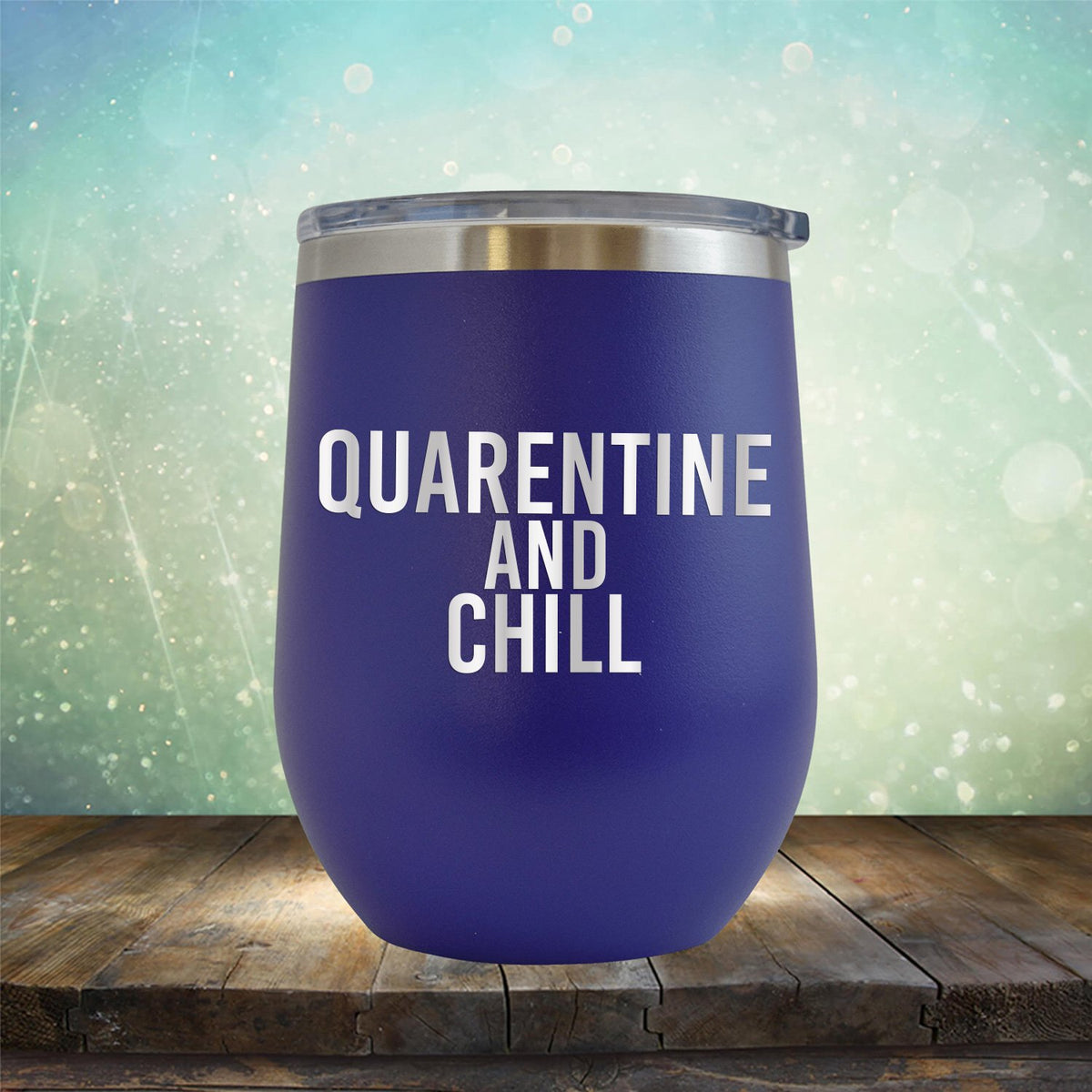 Quarantine and Chill - Stemless Wine Cup