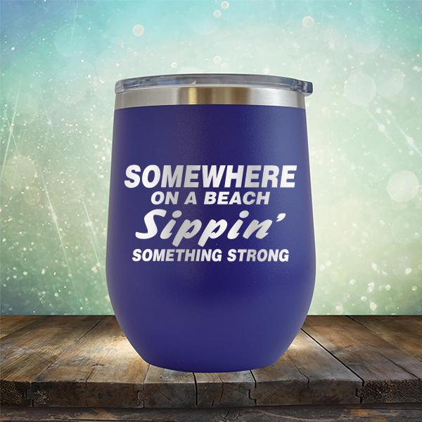 Somewhere On A Beach Sippin&#39; Something Strong - Stemless Wine Cup