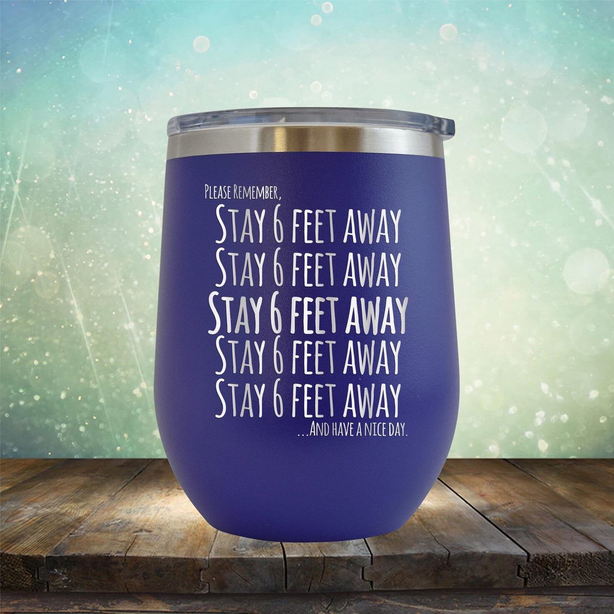 Stay 6 Feet Away and Have A Nice Day - Stemless Wine Cup