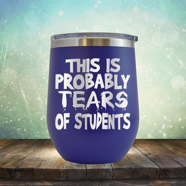 This is Probably Tears of Students - Stemless Wine Cup