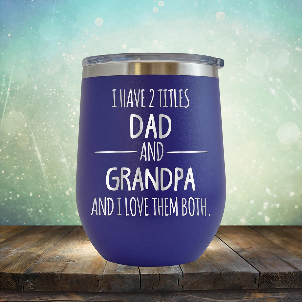 I Have 2 Titles Dad and Grandpa and I Love Them Both - Stemless Wine Cup