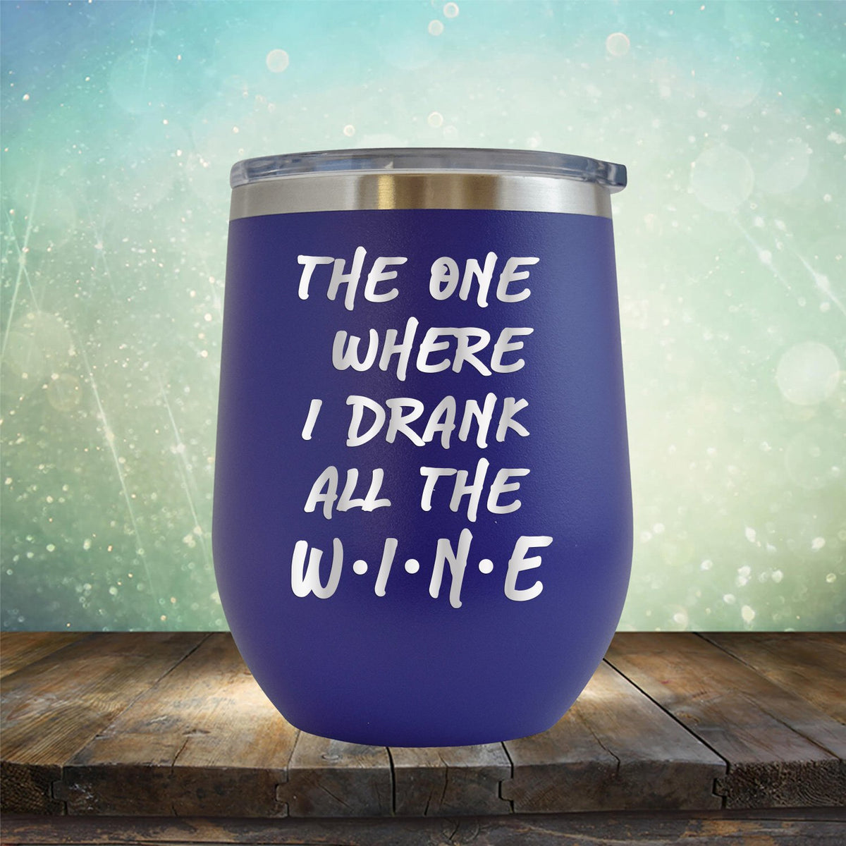 The One Where I Drank All the Wine - Stemless Wine Cup