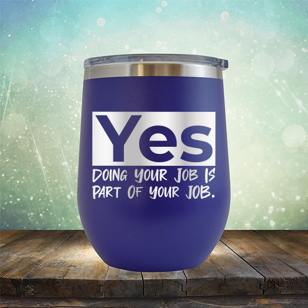 Yes Doing Your Job is Part of Your Job - Stemless Wine Cup