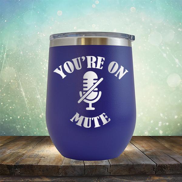 You're On Mute - Stemless Wine Cup