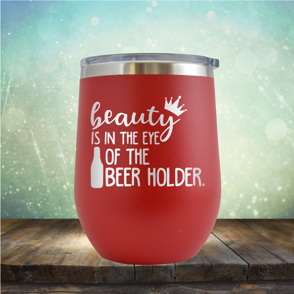Beauty is in the Eye of the Beer Holder - Stemless Wine Cup