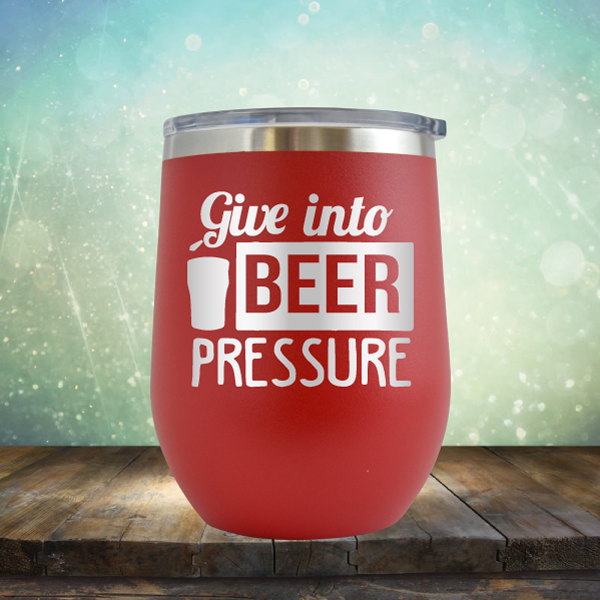 Give into Beer Pressure - Stemless Wine Cup