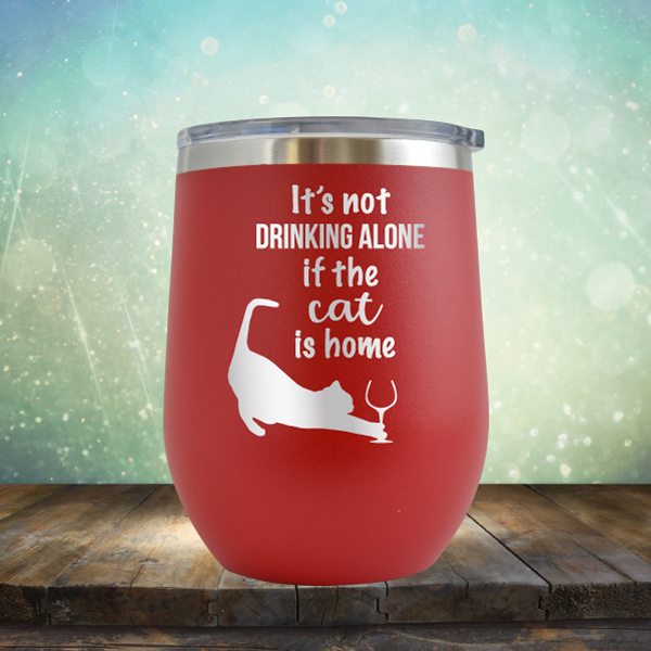 It&#39;s Not Drinking Alone If The Cat is Home - Stemless Wine Cup