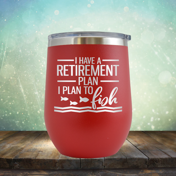 I Have A Retirement Plan I Plan to Fish - Stemless Wine Cup