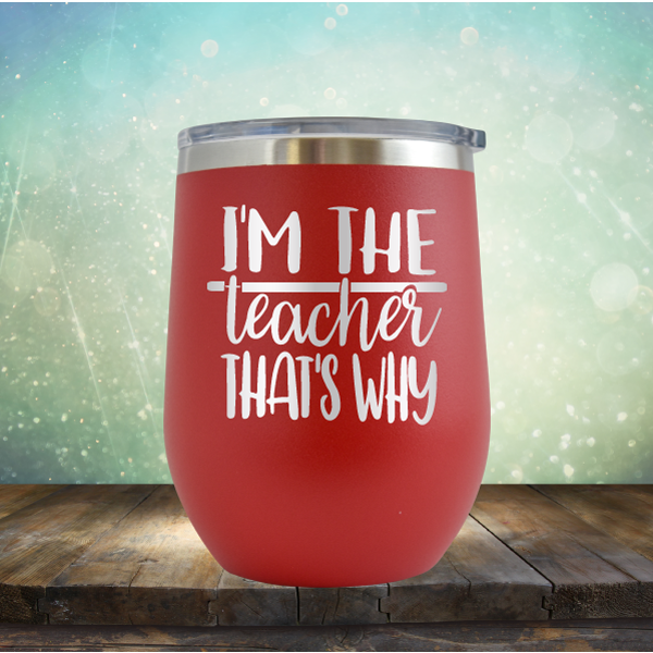 I&#39;m The Teacher That&#39;s Why - Stemless Wine Cup