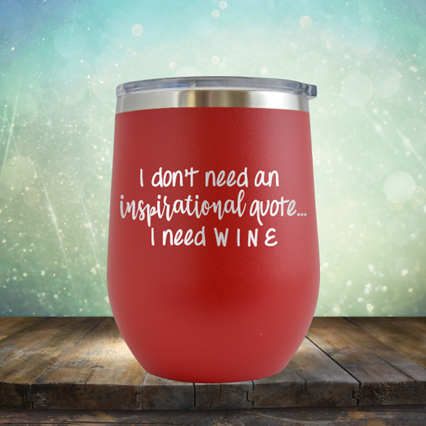 I don&#39;t need an inspiritional quote. I need Wine - Wine Tumbler