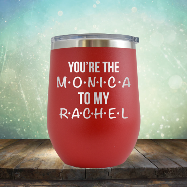 You&#39;re The Monica to My Rachel - Stemless Wine Cup