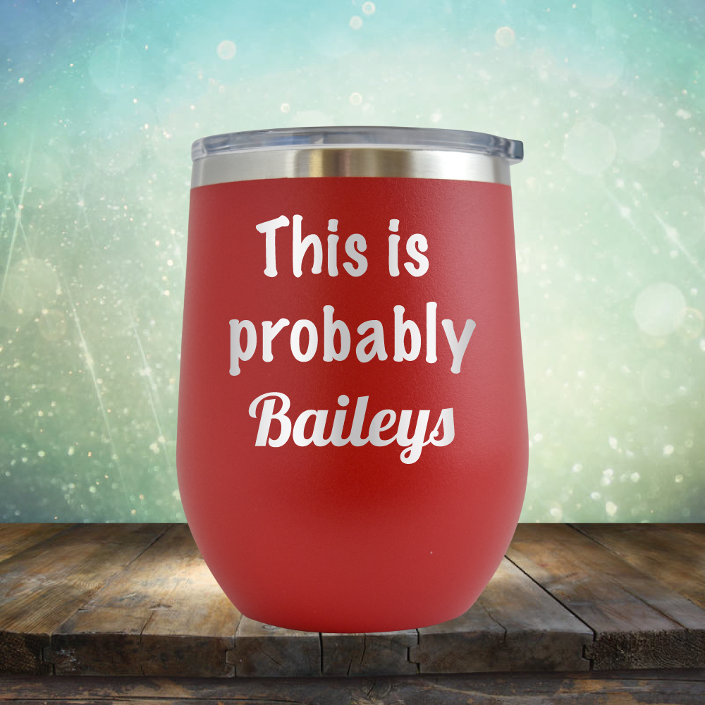 This is Probably Baileys - Stemless Wine Cup