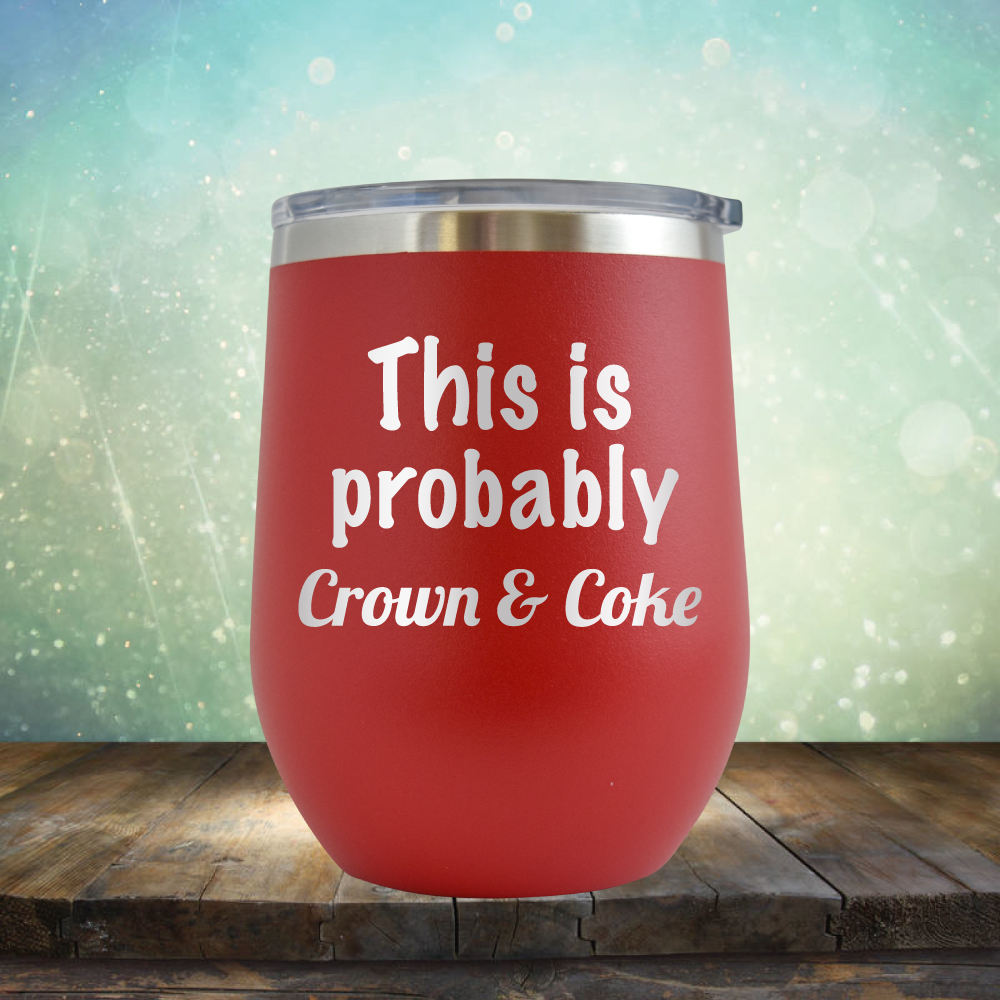 This is Probably Crown &amp; Coke - Stemless Wine Cup